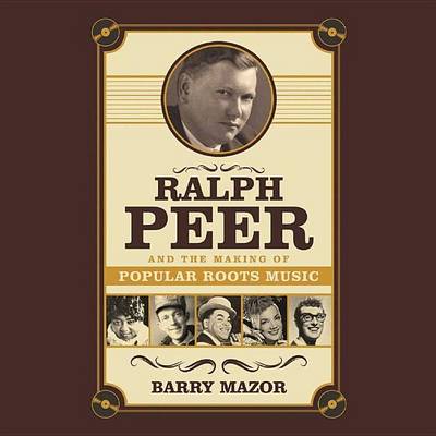 Cover of Ralph Peer and the Making of Popular Roots Music