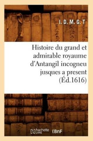 Cover of Histoire Du Grand Et Admirable Royaume d'Antangil Incogneu Jusques a Present (Ed.1616)