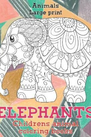 Cover of Childrens Animal Coloring Books - Animals - Large Print - Elephants