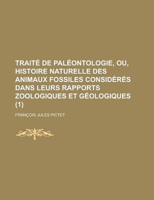 Book cover for Traite de Paleontologie, Ou, Histoire Naturelle Des Animaux Fossiles Consideres Dans Leurs Rapports Zoologiques Et Geologiques (1)