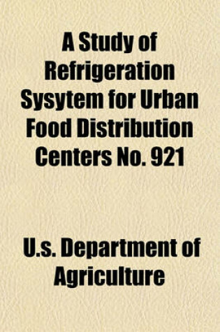 Cover of A Study of Refrigeration Sysytem for Urban Food Distribution Centers No. 921
