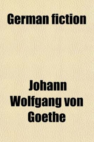 Cover of German Fiction; J. W. Von Goethe, Gottfried Keller, Theodor Fontane, Theodor Storm