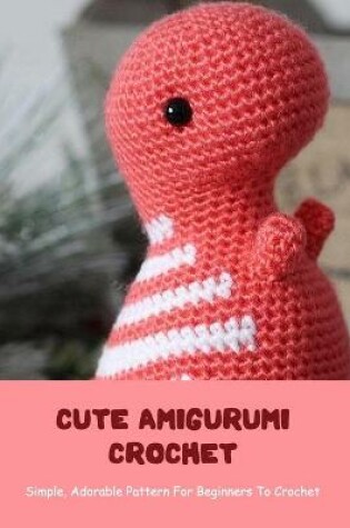 Cover of Cute Amigurumi Crochet