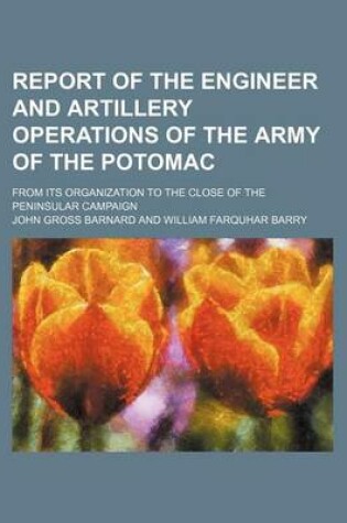 Cover of Report of the Engineer and Artillery Operations of the Army of the Potomac; From Its Organization to the Close of the Peninsular Campaign