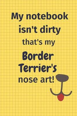 Book cover for My Notebook Isn't Dirty That's my Border Terrier's Nose Art