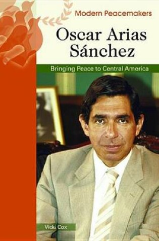 Cover of Oscar Arias Sanchez: Bringing Peace to Central America. Modern Peacemakers.