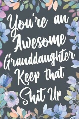 Cover of You're An Awesome Granddaughter Keep That Shit Up