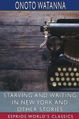 Book cover for Starving and Writing in New York and Other Stories (Esprios Classics)