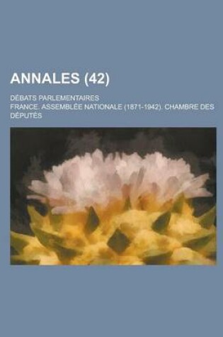 Cover of Annales; Debats Parlementaires (42 )