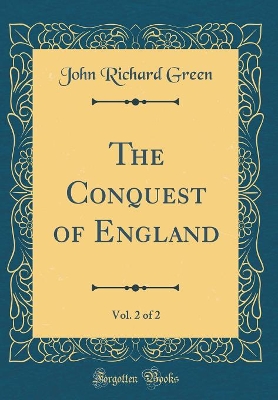 Book cover for The Conquest of England, Vol. 2 of 2 (Classic Reprint)