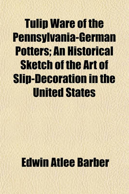 Book cover for Tulip Ware of the Pennsylvania-German Potters; An Historical Sketch of the Art of Slip-Decoration in the United States