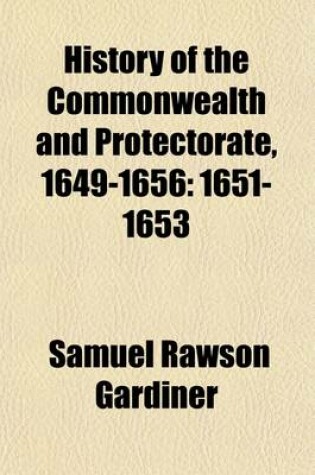Cover of History of the Commonwealth and Protectorate, 1649-1656 Volume 2; 1651-1653
