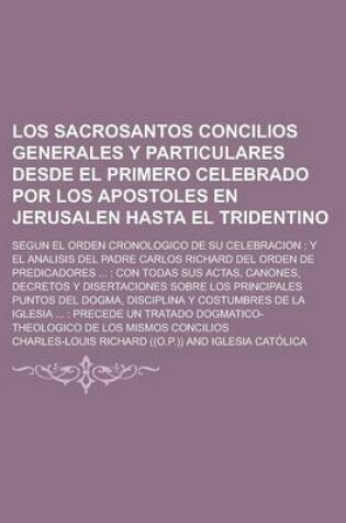 Cover of Los Sacrosantos Concilios Generales y Particulares Desde El Primero Celebrado Por Los Apostoles En Jerusalen Hasta El Tridentino; Segun El Orden Crono