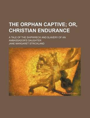 Book cover for The Orphan Captive; Or, Christian Endurance. a Tale of the Shipwreck and Slavery of an Ambassador's Daughter