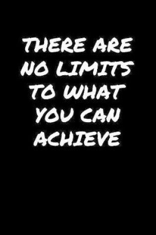 Cover of There Are No Limits To What You Can Achieve