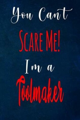 Cover of You Can't Scare Me! I'm A Toolmaker