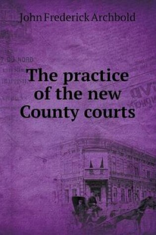 Cover of The practice of the new County courts