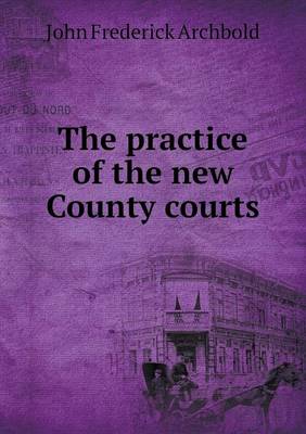 Book cover for The practice of the new County courts