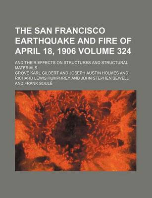 Book cover for The San Francisco Earthquake and Fire of April 18, 1906; And Their Effects on Structures and Structural Materials Volume 324