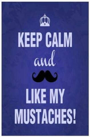 Cover of Keep Calm and Like My Mustaches!