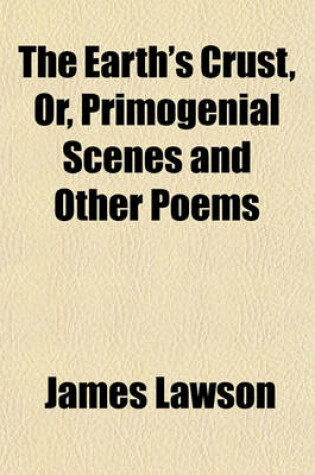 Cover of The Earth's Crust, Or, Primogenial Scenes and Other Poems