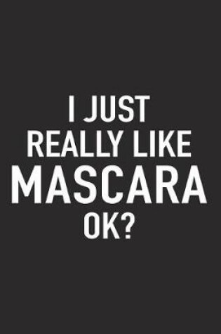 Cover of I Just Really Like Mascara Ok?