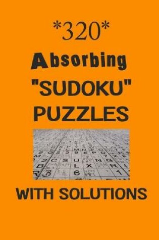 Cover of 320 Absorbing "Sudoku" puzzles with Solutions