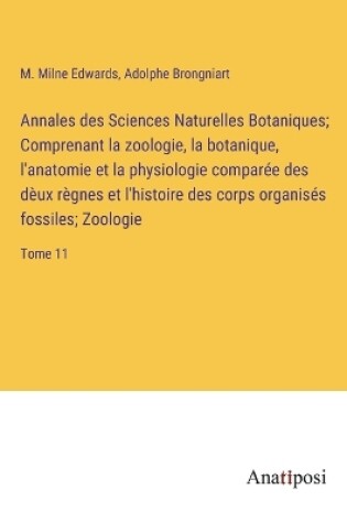 Cover of Annales des Sciences Naturelles Botaniques; Comprenant la zoologie, la botanique, l'anatomie et la physiologie comparée des dèux règnes et l'histoire des corps organisés fossiles; Zoologie