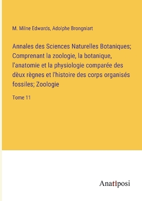 Book cover for Annales des Sciences Naturelles Botaniques; Comprenant la zoologie, la botanique, l'anatomie et la physiologie comparée des dèux règnes et l'histoire des corps organisés fossiles; Zoologie