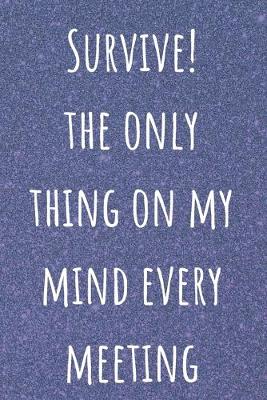 Cover of Survive The Only Thing On My Mind Every Meeting