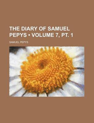 Book cover for The Diary of Samuel Pepys (Volume 7, PT. 1)