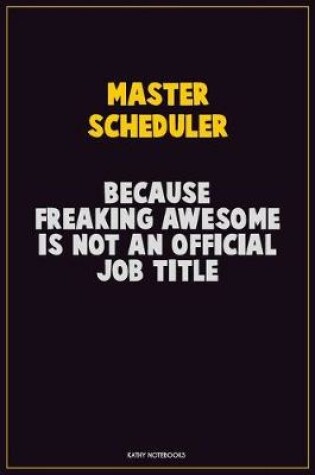 Cover of Master Scheduler, Because Freaking Awesome Is Not An Official Job Title