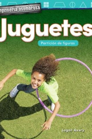 Cover of Ingenier a asombrosa: Juguetes: Partici n de figuras (Engineering Marvels: Toys: Partitioning Shapes)