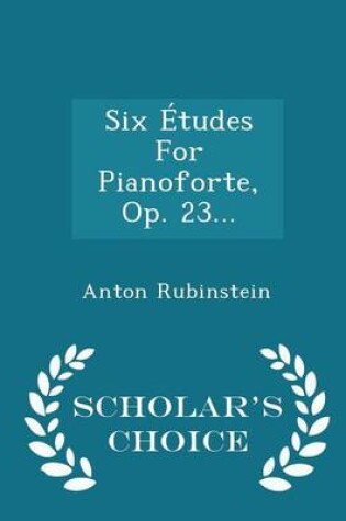 Cover of Six Etudes for Pianoforte, Op. 23... - Scholar's Choice Edition