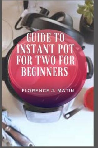Cover of Guide to Instant Pot for Two for Beginners