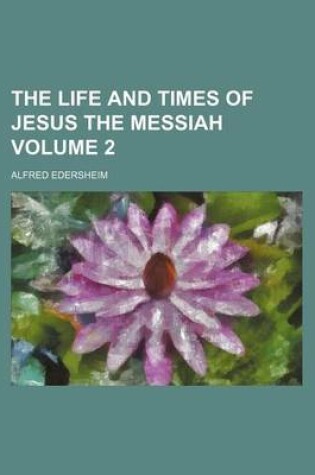 Cover of The Life and Times of Jesus the Messiah Volume 2