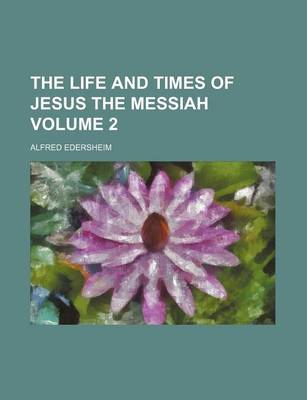 Book cover for The Life and Times of Jesus the Messiah Volume 2