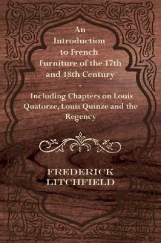 Cover of An Introduction to French Furniture of the 17th and 18th Century - Including Chapters on Louis Quatorze, Louis Quinze and the Regency