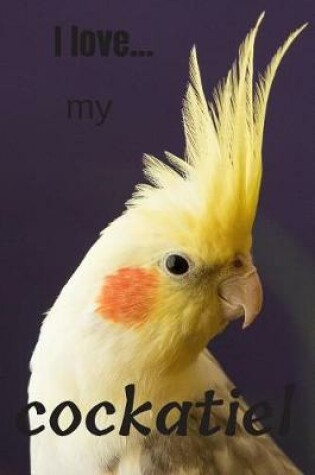 Cover of I Love my Cockatiel