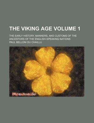 Book cover for The Viking Age Volume 1; The Early History, Manners, and Customs of the Ancestors of the English-Speaking Nations