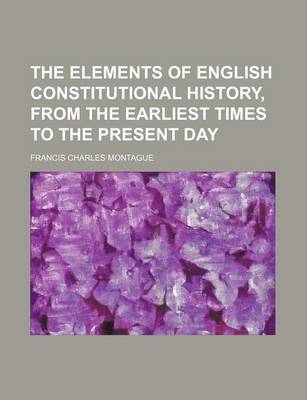 Book cover for The Elements of English Constitutional History, from the Earliest Times to the Present Day