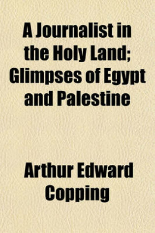 Cover of A Journalist in the Holy Land; Glimpses of Egypt and Palestine