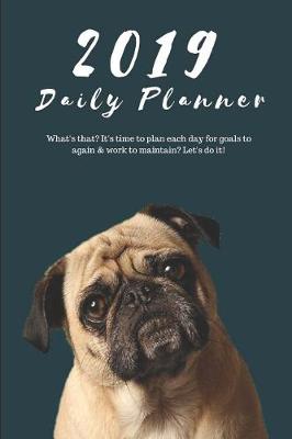 Book cover for 2019 Daily Planner What's That? It's Time to Plan Each Day for Goals to Again & Work to Maintain? Let's Do It!