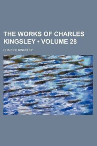 Cover of The Works of Charles Kingsley (Volume 28)