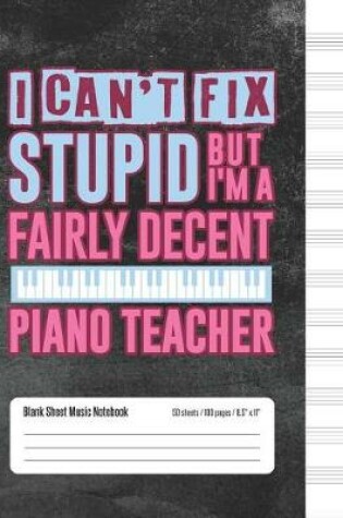 Cover of I Can't Fix Stupid But I'm A Fairly Decent Piano Teacher