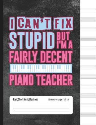 Book cover for I Can't Fix Stupid But I'm A Fairly Decent Piano Teacher