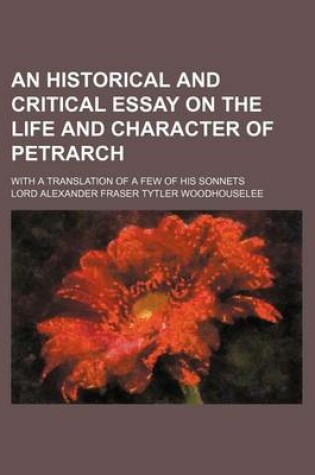 Cover of An Historical and Critical Essay on the Life and Character of Petrarch; With a Translation of a Few of His Sonnets