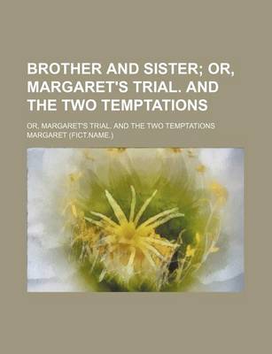 Book cover for Brother and Sister; Or, Margaret's Trial. and the Two Temptations. Or, Margaret's Trial. and the Two Temptations