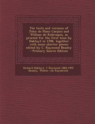 Book cover for The Texts and Versions of John de Plano Carpini and William de Rubruquis, as Printed for the First Time by Hakluyt in 1598, Together with Some Shorter Pieces; Edited by C. Raymond Beazley - Primary Source Edition