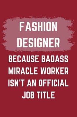 Cover of Fashion Designer Because Badass Miracle Worker Isn't An Official Job Title